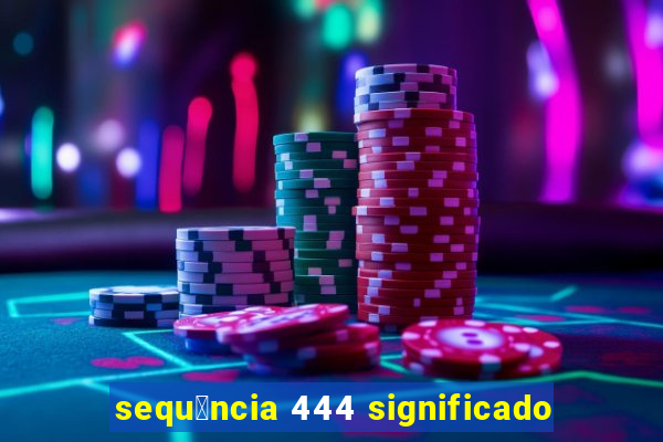 sequ锚ncia 444 significado