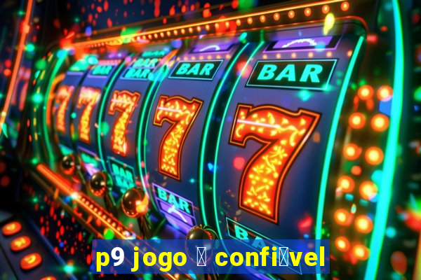 p9 jogo 茅 confi谩vel