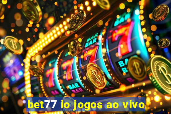 bet77 io jogos ao vivo