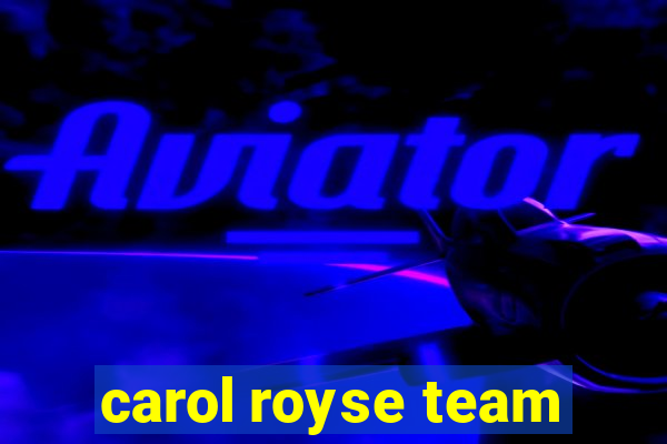 carol royse team