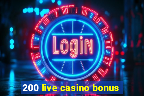 200 live casino bonus