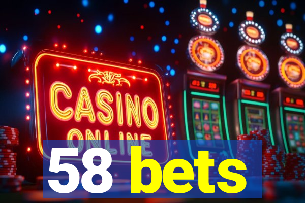 58 bets