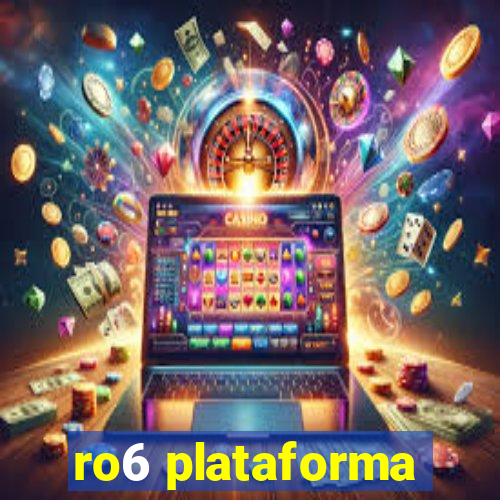 ro6 plataforma