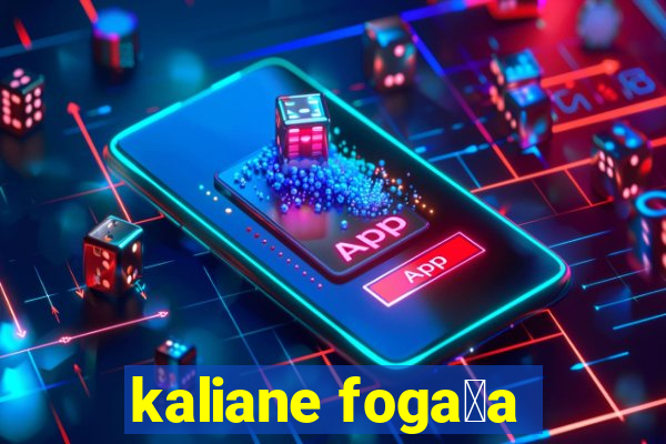 kaliane foga莽a