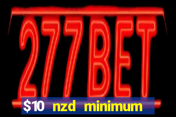 $10 nzd minimum deposit casino