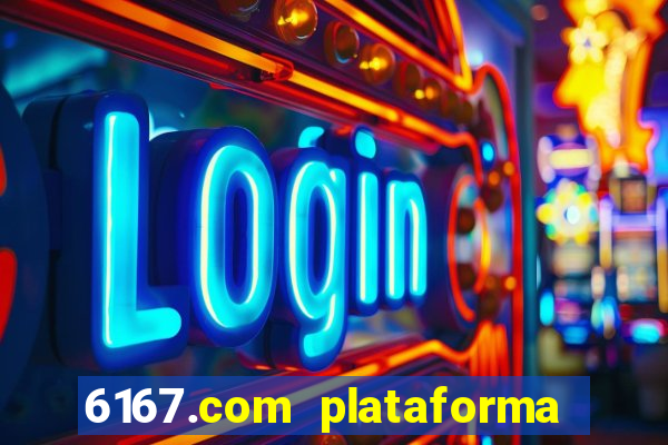 6167.com plataforma de jogos