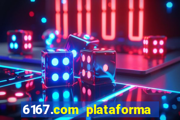 6167.com plataforma de jogos