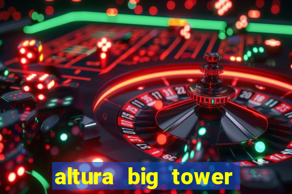 altura big tower beto carrero