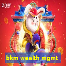 bkm wealth mgmt