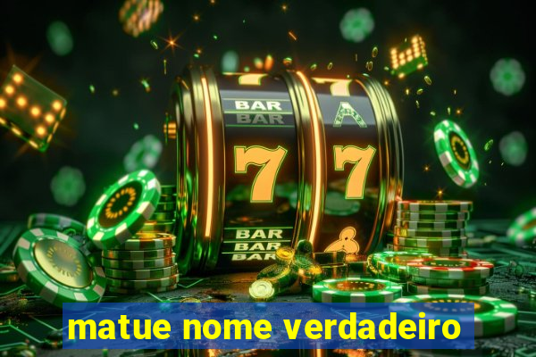 matue nome verdadeiro