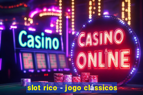 slot rico - jogo clássicos