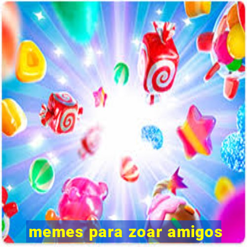 memes para zoar amigos