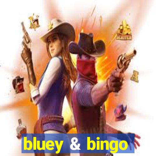 bluey & bingo