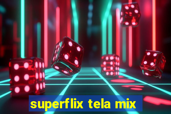 superflix tela mix