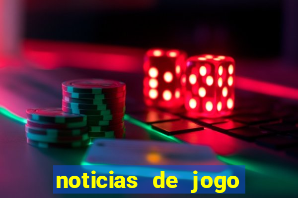 noticias de jogo de futebol