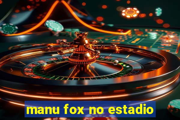 manu fox no estadio