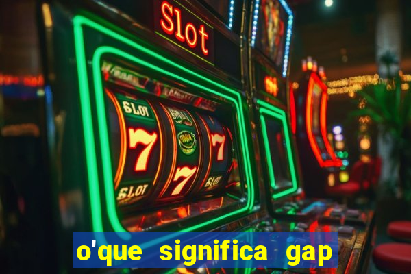 o'que significa gap no lol