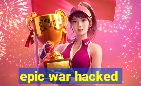 epic war hacked