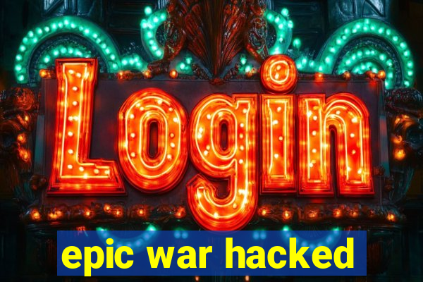 epic war hacked