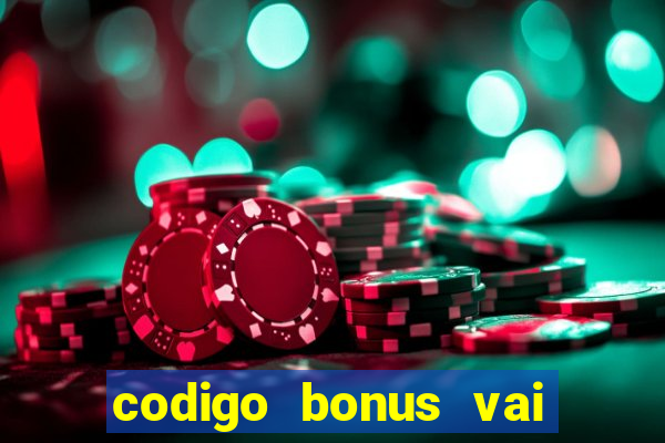 codigo bonus vai de bet