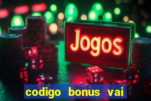 codigo bonus vai de bet