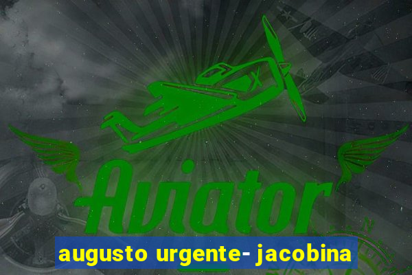 augusto urgente- jacobina