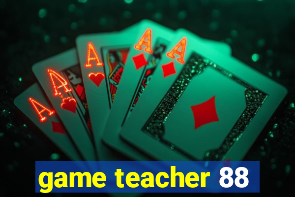 game teacher 88