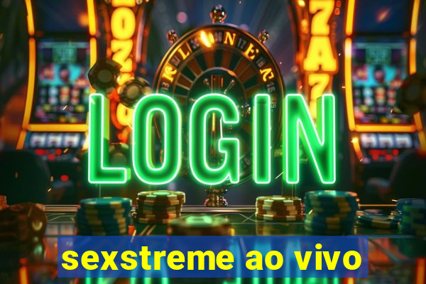 sexstreme ao vivo