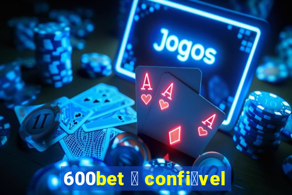 600bet 茅 confi谩vel