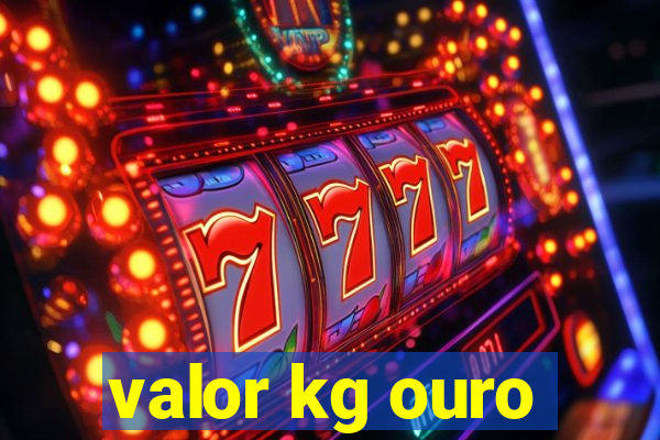 valor kg ouro