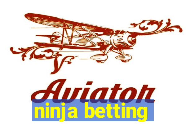 ninja betting