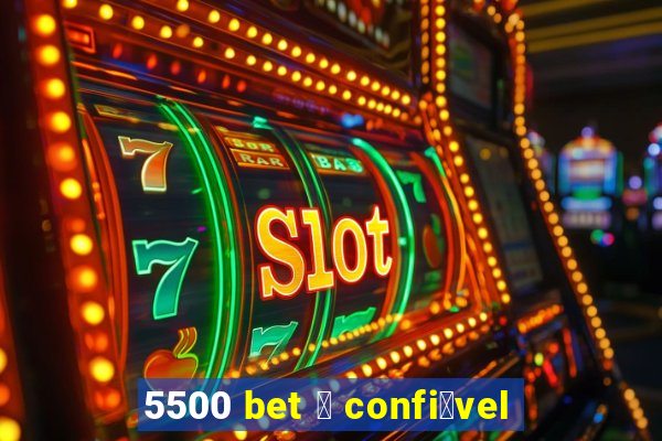 5500 bet 茅 confi谩vel