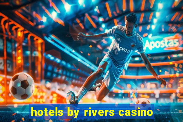 hotels by rivers casino