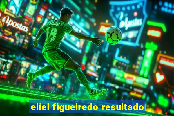 eliel figueiredo resultado