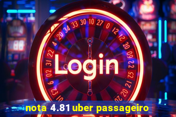 nota 4.81 uber passageiro