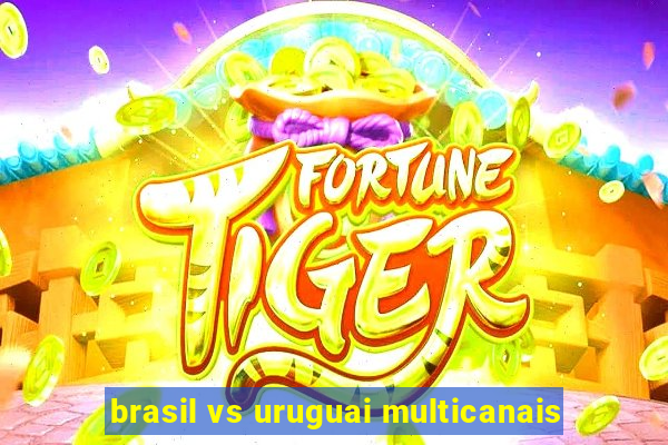 brasil vs uruguai multicanais