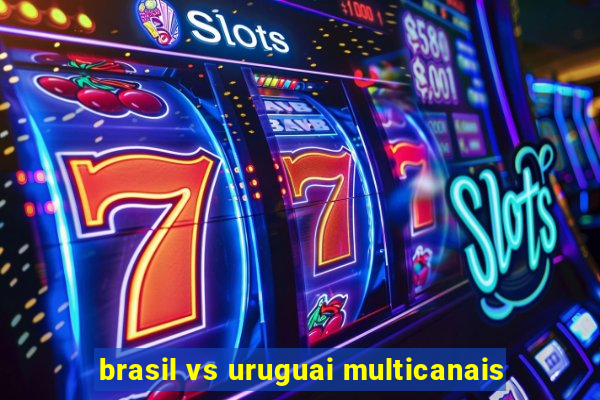 brasil vs uruguai multicanais