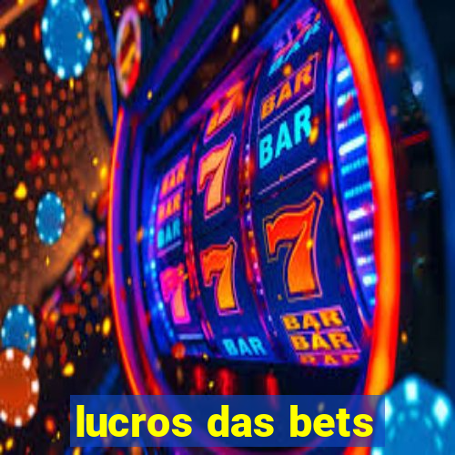 lucros das bets