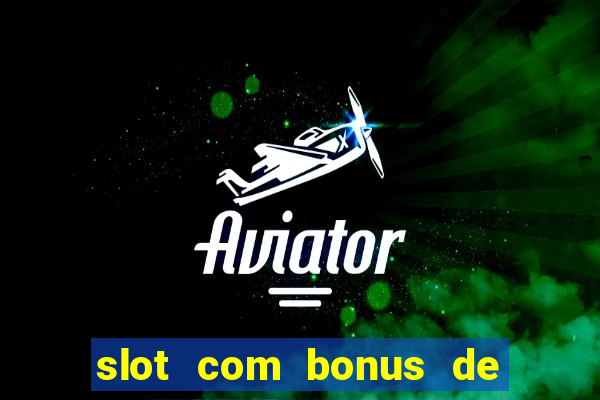 slot com bonus de boas vindas