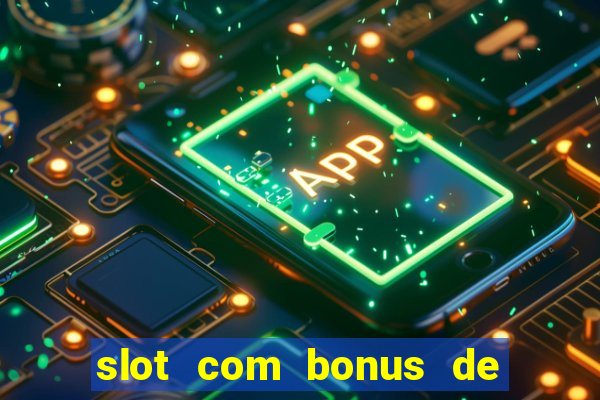 slot com bonus de boas vindas