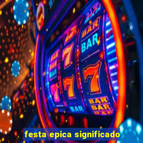 festa epica significado