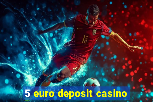 5 euro deposit casino