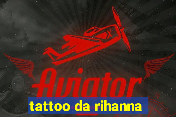 tattoo da rihanna