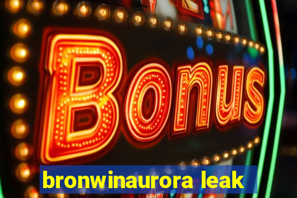 bronwinaurora leak