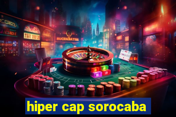 hiper cap sorocaba