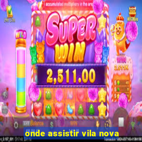 onde assistir vila nova