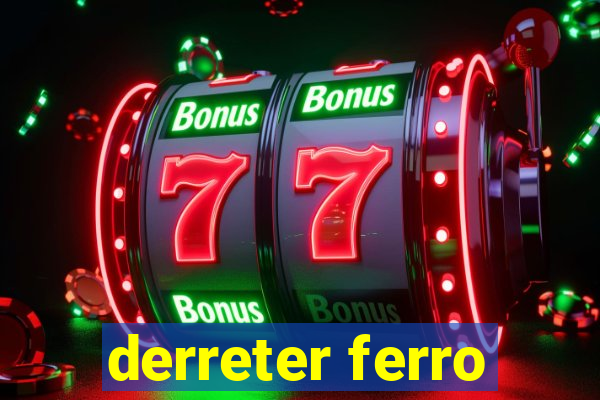 derreter ferro