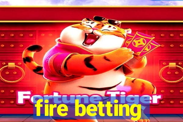 fire betting