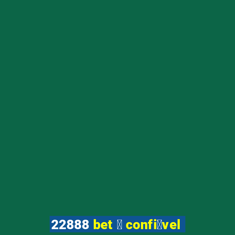 22888 bet 茅 confi谩vel