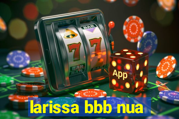 larissa bbb nua